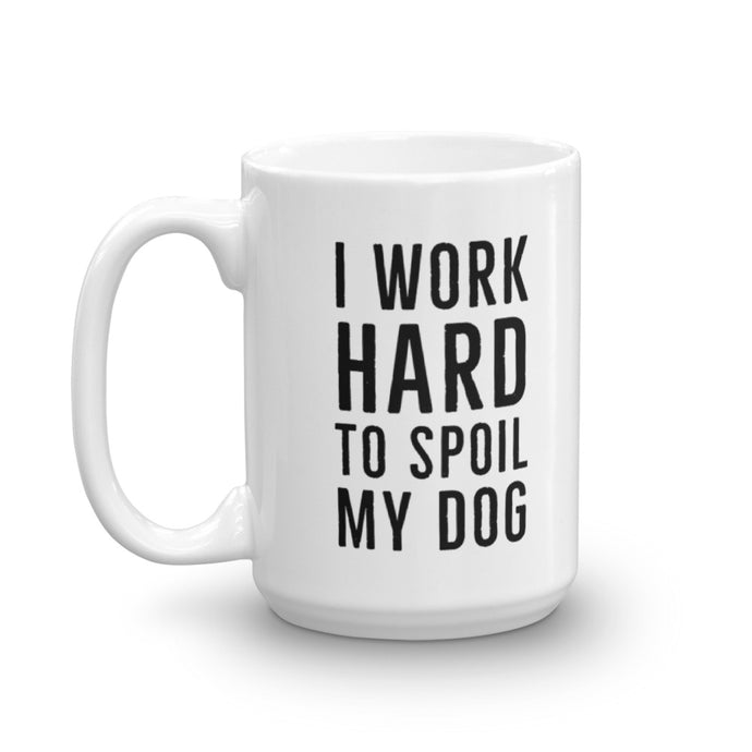 I Work Hard to Spoil My Dog Mug