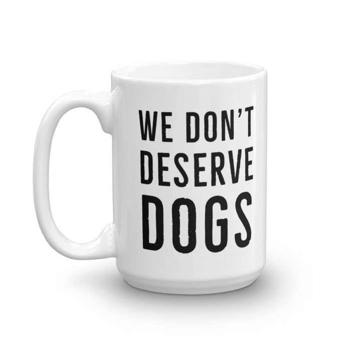 We Don't Deserve Dogs Mug