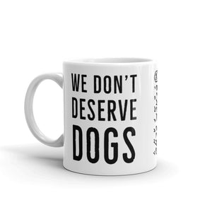 We Don't Deserve Dogs Mug